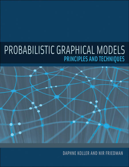 Probabilistic Graphical Models: Principles and Techniques Adaptive Computation and Machine Learning series 1st Edition